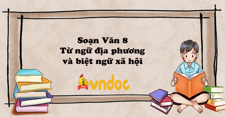 Soạn bài lớp 8: Từ ngữ địa phương và biệt ngữ xã hội