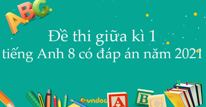 Đề Thi Giữa Kì 1 Tiếng Anh 8 Có đáp án Năm 2022 - 2023 Số 1 - Đề Thi ...