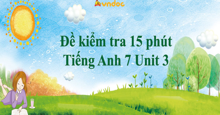 Đề Kiểm Tra 15 Phút Tiếng Anh 7 Unit 3 - Kiểm Tra 15 Phút Tiếng Anh Lớp ...