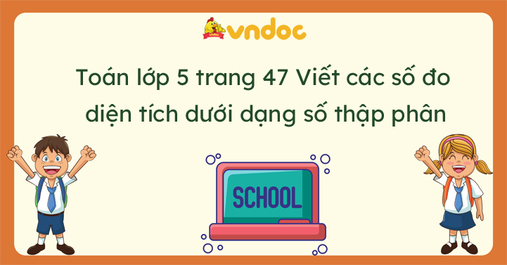 Toán Lớp 5 Trang 46, 47 Viết Các Số Đo Diện Tích Dưới Dạng Số Thập Phân -  Giải Bài Tập Toán Lớp 5 - Vndoc.Com