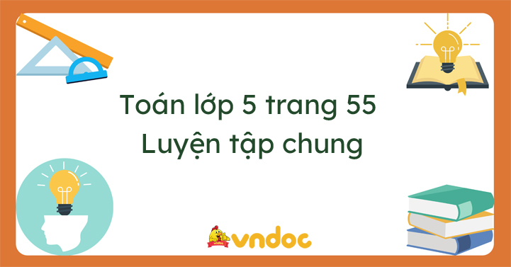 Toán Lớp 5 Trang 55 Luyện Tập Chung - Giải Bài Tập Toán Lớp 5 - Vndoc.Com