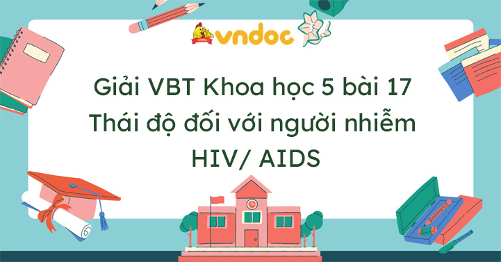 Vở bài tập Khoa học lớp 5 bài 17 Thái độ đối với người nhiễm HIV/ AIDS