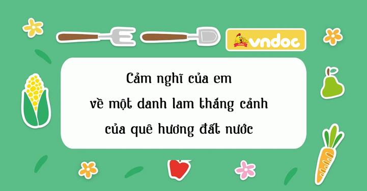 Viết 5-7 Câu Nêu Cảm Nghĩ Của Em Về Một Danh Lam Thắng Cảnh Của Quê Hương  Đất Nước - Đoạn Văn Nêu Cảm Nghĩ Về Một Danh Lam Thắng Cảnh Lớp