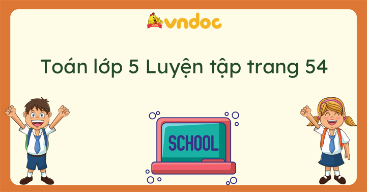 Toán Lớp 5 Trang 54 Luyện Tập - Giải Toán Lớp 5 Tập 1 - Vndoc.Com