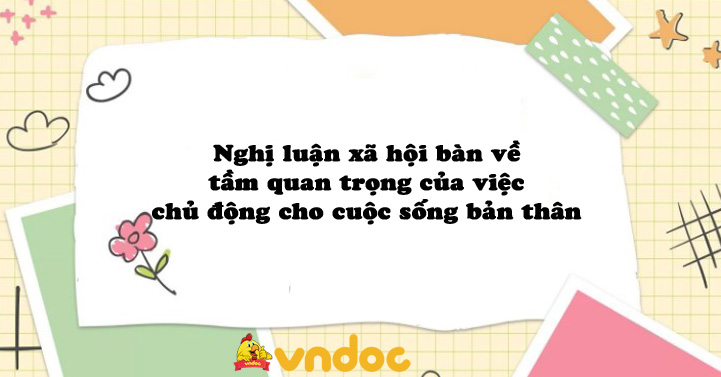 Nghị luận xã hội bàn về tầm quan trọng của việc chủ động cho cuộc sống ...