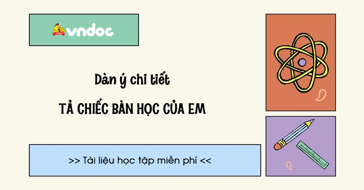 Lập dàn ý cho bài văn miêu tả cái bàn học của em ...