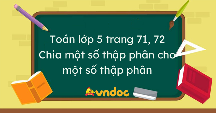 Toán lớp 5 trang 71, 72: Chia một số thập phân cho một số thập phân ...