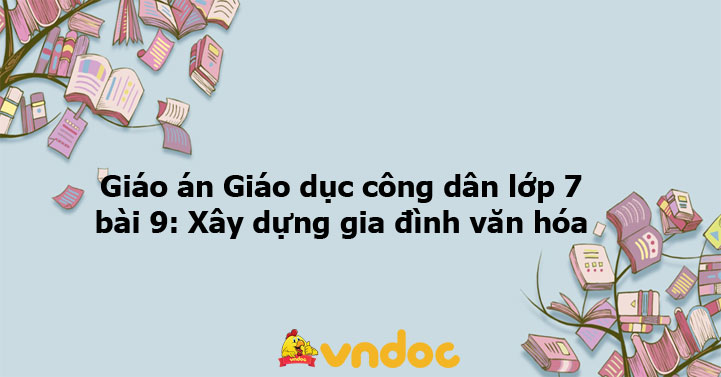 Giáo án Giáo dục công dân lớp 7 bài 9: Xây dựng gia đình văn hóa theo CV 5512 (tiết 2) - Giáo án điện tử môn GDCD lớp 7 - VnDoc.com