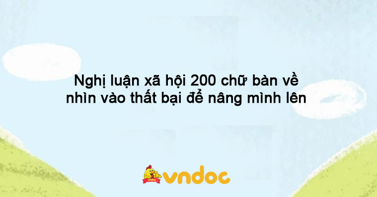 Đoạn văn nghị luận xã hội 200 chữ bàn về nhìn vào thất bại để nâng mình lên