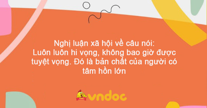 Nghị luận xã hội về câu nói: Luôn luôn hi vọng, không bao giờ ...