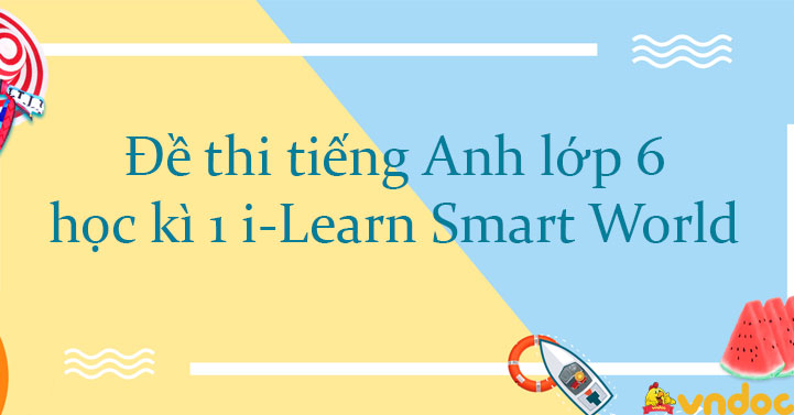 đề Thi Tiếng Anh Lớp 6 Học Ki 1 I Learn Smart World Số 5 đề Kiểm Tra Tiếng Anh Lớp 6 Học Ki 1 Co đap An Vndoc Com