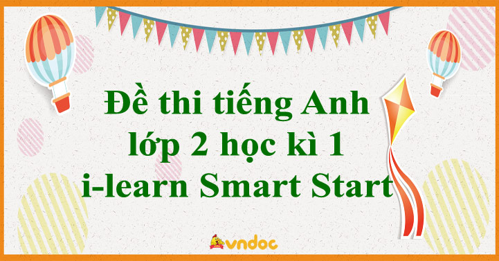 Bộ đề thi học kì 1 tiếng Anh lớp 2 i-learn Smart Start số 1 - 5 Đề