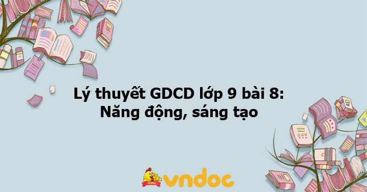 GDCD 9 Bài 8 Lý Thuyết: Tìm Hiểu Năng Động Và Sáng Tạo - Học Tập Hiệu Quả