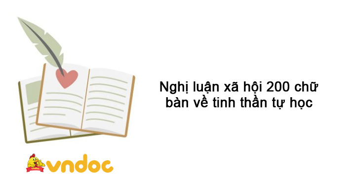 Viết đoạn văn nghị luận xã hội 200 chữ bàn về tinh thần tự học - Dàn ý + 16 Bài văn mẫu nghị luận bàn về tinh thần tự học - VnDoc.com Viết Đoạn Văn Nghị Luận Xã Hội 200 Chữ Bàn Về Tinh Thần Tự Học - Dàn Ý + 16 Bài Văn Mẫu Nghị Luận Bàn Về Tinh Thần Tự Học - Vndoc.Com