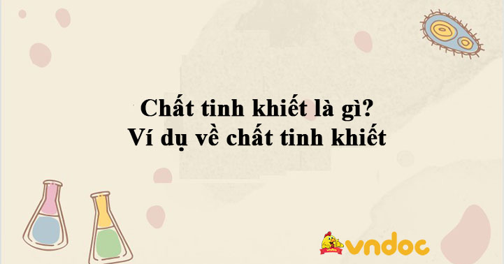 Chất tinh khiết là gì? Ví dụ về chất tinh khiết