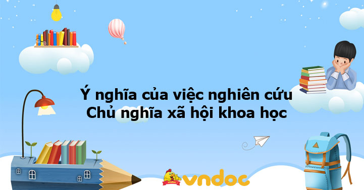 Ý nghĩa của việc nghiên cứu Chủ nghĩa xã hội khoa học