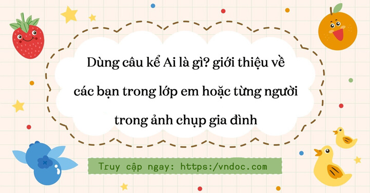 7. Lưu ý khi sử dụng câu kể 'Ai là gì?'