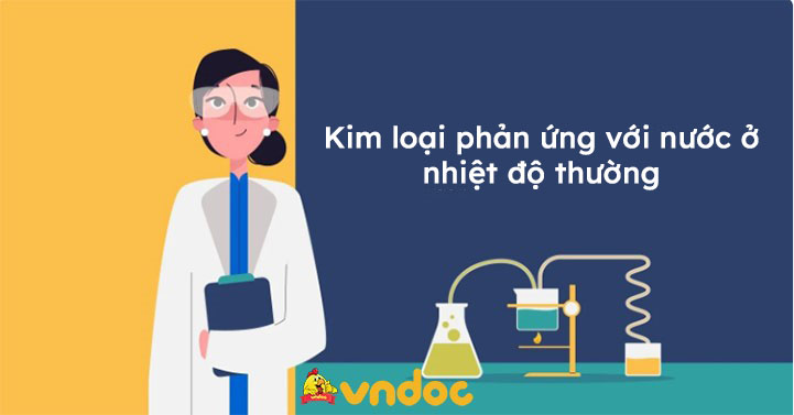 Kim loại phản ứng với nước ở nhiệt độ thường