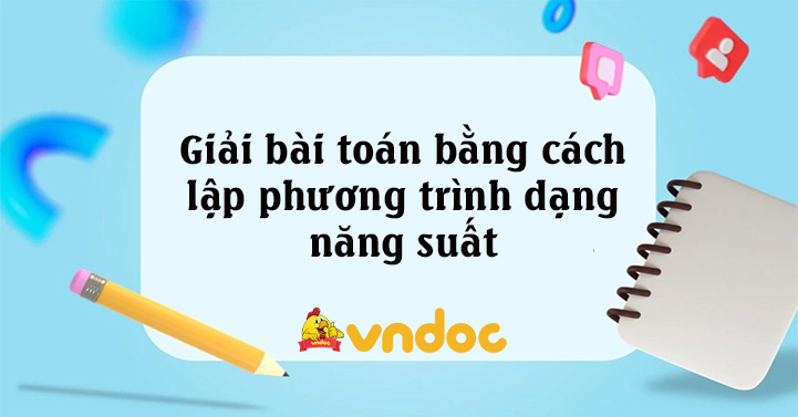 Giải bài toán bằng cách lập phương trình dạng năng suất