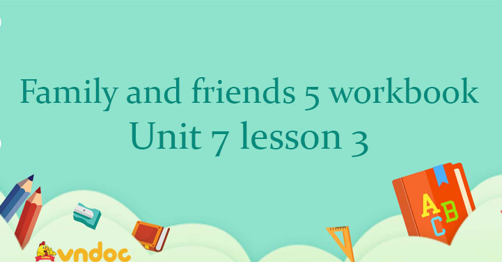 Family And Friends 5 Workbook Unit 7 Lesson 3 - Sách Bài Tập Family And ...