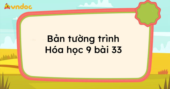 Cách viết bản tường trình hóa học 9 hiệu quả và chi tiết từng bước