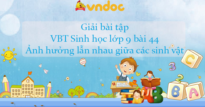 Giải Bài Tập Vbt Sinh Học Lớp 9 Bài 44: Ảnh Hưởng Lẫn Nhau Giữa Các Sinh  Vật - Giải Bài Tập Môn Sinh Học Lớp 9 - Vndoc.Com