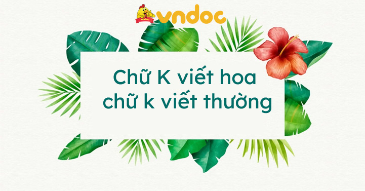 Chữ K viết hoa, chữ k viết thường - Cách viết chữ đẹp - VnDoc.com