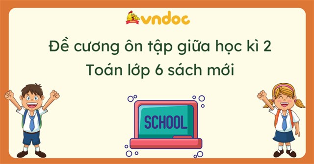 Đề cương ôn tập giữa học kì 2 Toán 6 năm 2021 - 2022 Sách mới Cánh diều
