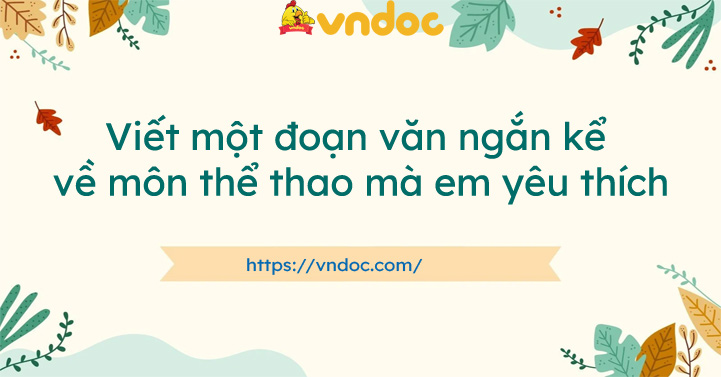 Viết một đoạn văn ngắn kể về môn thể thao mà em yêu thích