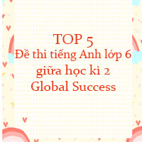 8 Đề thi tiếng Anh lớp 6 giữa học kì 2 Global Success
