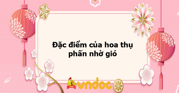 Đặc điểm của hoa thụ phấn nhờ gió - Ôn tập môn Sinh học lớp 6 - VnDoc.com