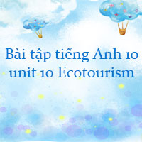 Bài tập tiếng Anh 10 unit 10 Ecotourism