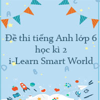 Đề thi tiếng Anh lớp 6 học kì 2 i-Learn Smart World năm 2022