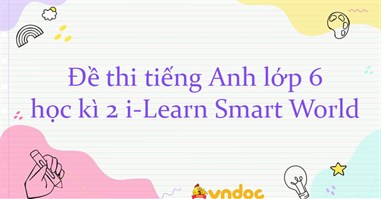 Đề thi tiếng Anh lớp 6 học kì 2 i-Learn Smart World năm 2024