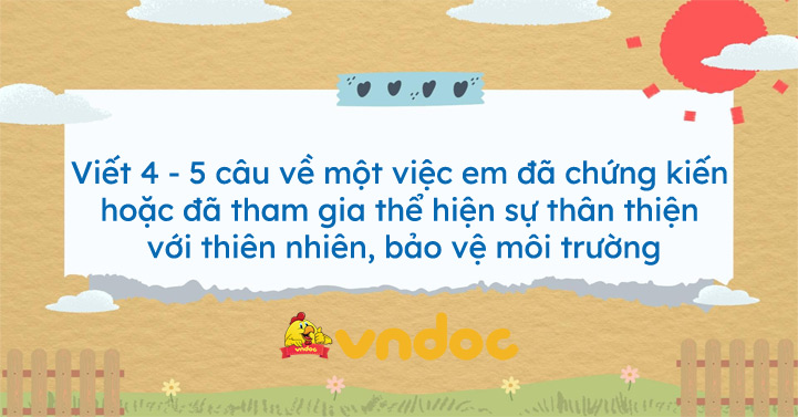 Viết 4 - 5 câu về một việc em đã chứng kiến hoặc đã tham gia thể hiện ...