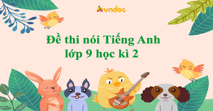 Đề Thi Nói Tiếng Anh Lớp 9 Học Kì 2 Năm 2022 - 2023 - Hướng Dẫn Thi  Speaking Tiếng Anh Học Kì 2 Lớp 9 Có Đáp Án - Vndoc.Com