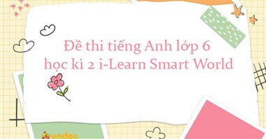 Đề thi tiếng Anh lớp 6 học kì 2 i-Learn Smart World năm 2024 số 2