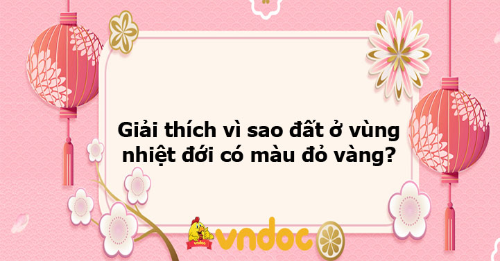 Giải thích vì sao đất ở vùng nhiệt đới có màu đỏ vàng? - Ôn tập môn Địa ...