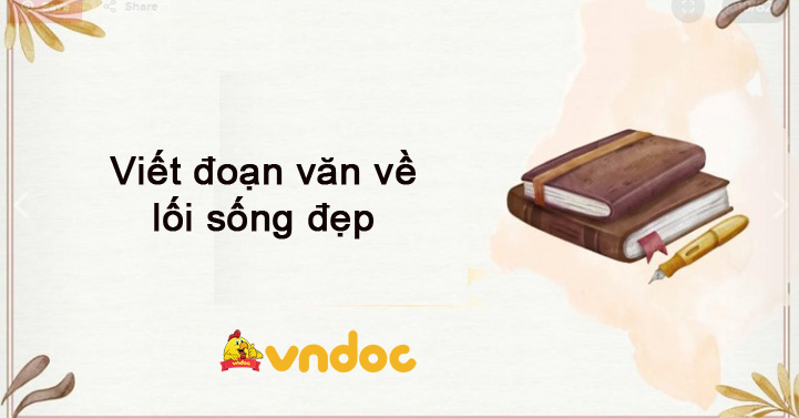 Viết Đoạn Văn Về Lối Sống Đẹp - Nghị Luận Về Lối Sống Đẹp - Vndoc.Com