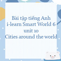 Bài tập tiếng Anh lớp 6 Unit 10 Cities around the world