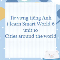 Từ vựng unit 10 lớp 6 Cities around the world