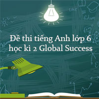 Đề thi tiếng Anh lớp 6 học kì 2 Global Success năm 2022