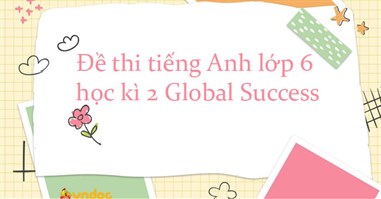 Đề thi tiếng Anh lớp 6 học kì 2 Global Success năm 2024
