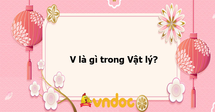 V là đại lượng gì trong vật lý?
