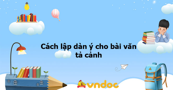 Cách Lập Dàn ý Cho Bài Văn Tả Cảnh - Ôn Tập Ngữ Văn Lớp 6 - Vndoc.com