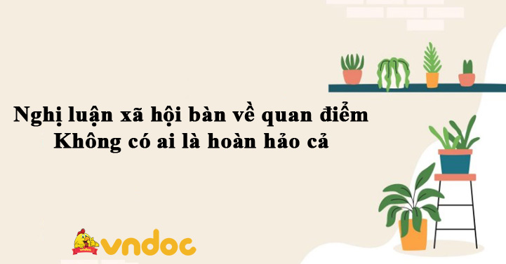 Nghị luận xã hội bàn về quan điểm Không có ai là hoàn hảo cả