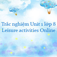 Trắc nghiệm Unit 1 lớp 8 Leisure activities Online