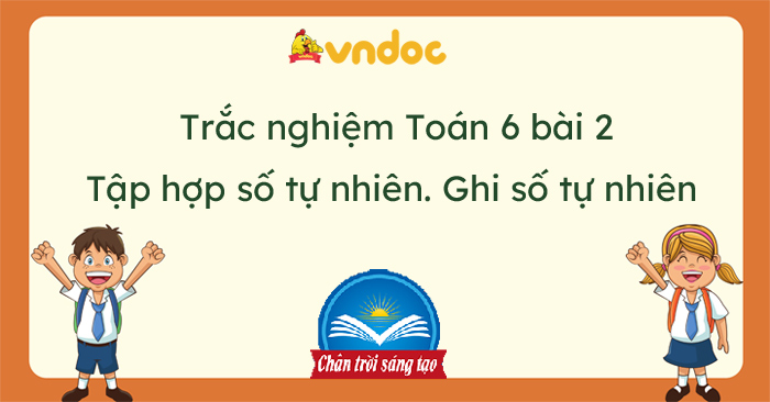 Trắc nghiệm bài 2 Tập hợp số tự nhiên. Ghi số tự nhiên - Chân trời sáng ...