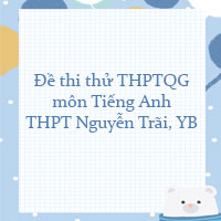 Đề thi thử THPT Quốc gia môn Tiếng Anh THPT Nguyễn Trãi, Yên Bái có đáp án