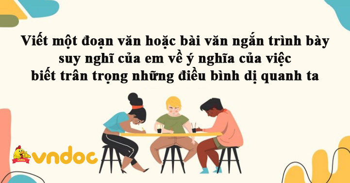 Trình Bày Suy Nghĩ Của Em Về Ý Nghĩa Của Việc Biết Trân Trọng Những Điều  Bình Dị Quanh Ta - Nghị Luận Về Ý Nghĩa Của Việc Biết Trân Trọng Những